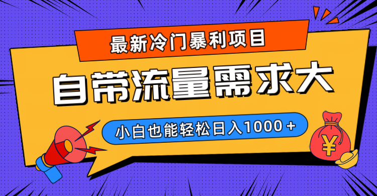 最新冷门暴利项目，自带流量需求大，小白也能轻松日入1000+-项目网