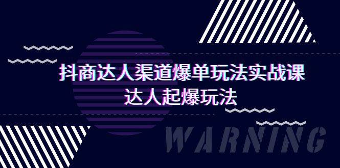 抖商达人-渠道爆单玩法实操课，达人起爆玩法（29节课）-项目网