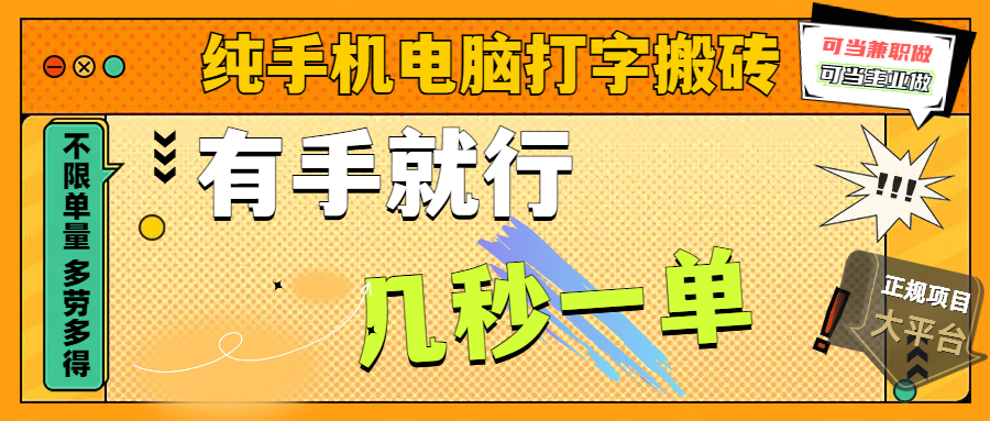 纯手机电脑打字搬砖，副业可发展主业来做蓝海项目，有手就行，几秒一单，不限单量，多劳多得，收益全程有官方托底，正规项目大平台-项目网