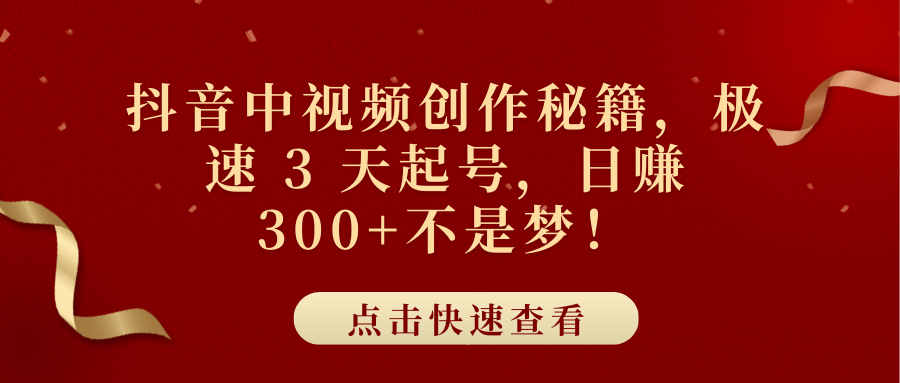 抖音中视频创作秘籍，极速 3 天起号，日赚 300+不是梦！-项目网