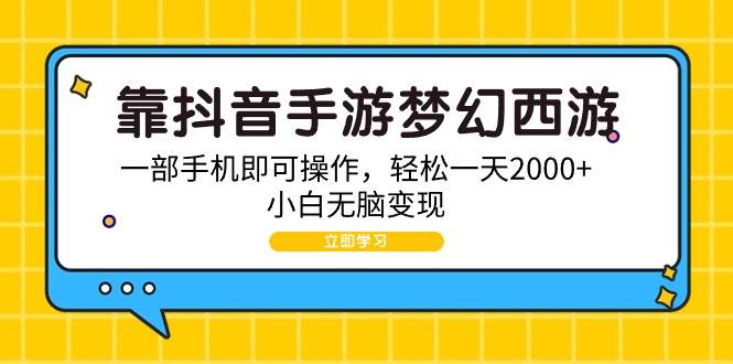 靠抖音手游梦幻西游，一部手机即可操作，轻松一天2000+，小白无脑变现-项目网