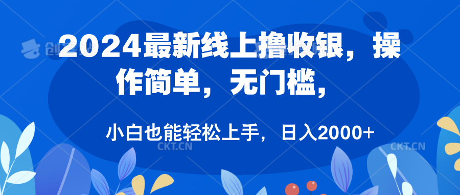 2024最新线上撸收银，操作简单，无门槛，只需动动鼠标即可，小白也能轻松上手，日入2000+-项目网