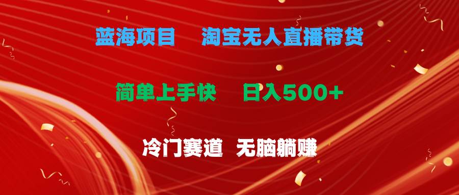 蓝海项目  淘宝无人直播冷门赛道  日赚500+无脑躺赚  小白有手就行-项目网