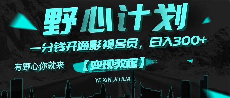 《野心计划》一分钱卖影视会员，日入300+-项目网