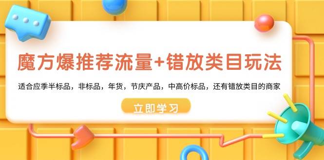 魔方·爆推荐流量+错放类目玩法：适合应季半标品，非标品，年货，节庆产品，中高价标品-项目网