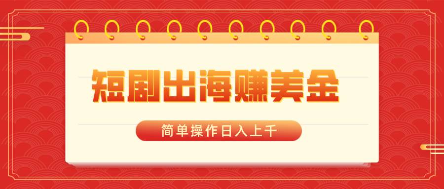 短剧出海赚美金，简单操作日入上千-项目网