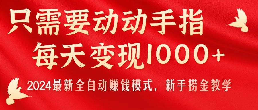 只需要动动手指，每天变现1000+，2024最新全自动赚钱模式，新手捞金教学！-项目网