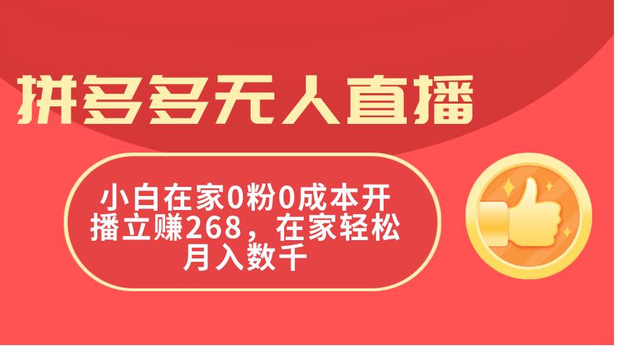拼多多无人直播，小白在家0粉0成本开播立赚268，在家轻松月入数千-项目网