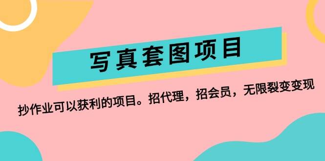 写真套图项目：抄作业可以获利的项目。招代理，招会员，无限裂变变现-项目网