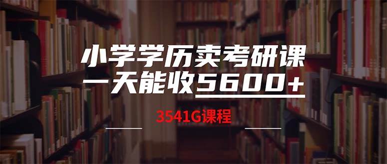 小学学历卖考研课程，一天收5600（附3580G考研合集）-项目网