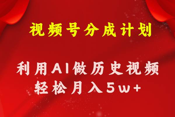 视频号创作分成计划  利用AI做历史知识科普视频 月收益轻松50000+-项目网