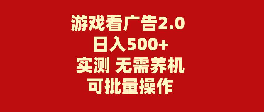 游戏看广告2.0  无需养机 操作简单 没有成本 日入500+-项目网