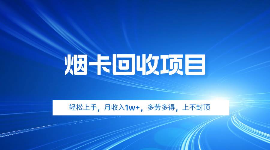 烟卡回收项目，轻松上手，月收入1w+,多劳多得，上不封顶-项目网