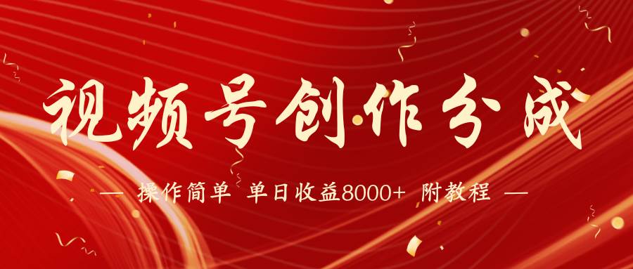 【蓝海项目】视频号创作分成计划，24年最新热门玩法，单天收益破8000+！-项目网