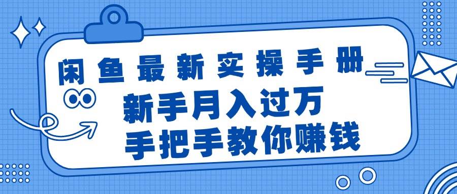 闲鱼最新实操手册，手把手教你赚钱，新手月入过万轻轻松松-项目网