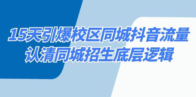 15天引爆校区 同城抖音流量，认清同城招生底层逻辑-项目网