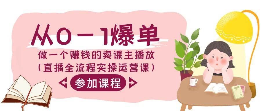 从0-1爆单-做一个赚钱的卖课主播放（直播全流程实操运营课）-项目网