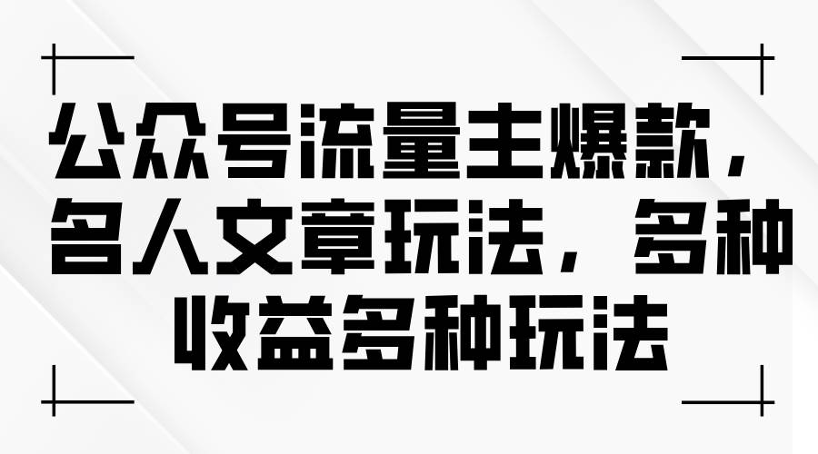 公众号流量主爆款，名人文章玩法，多种收益多种玩法-项目网