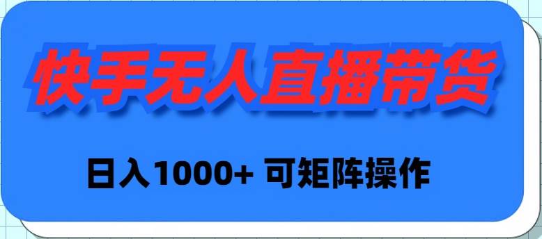 快手无人直播带货，新手日入1000+ 可矩阵操作-项目网