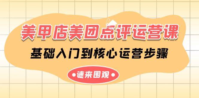 美甲店-美团点评运营课，基础入门到核心运营步骤（14节课）-项目网