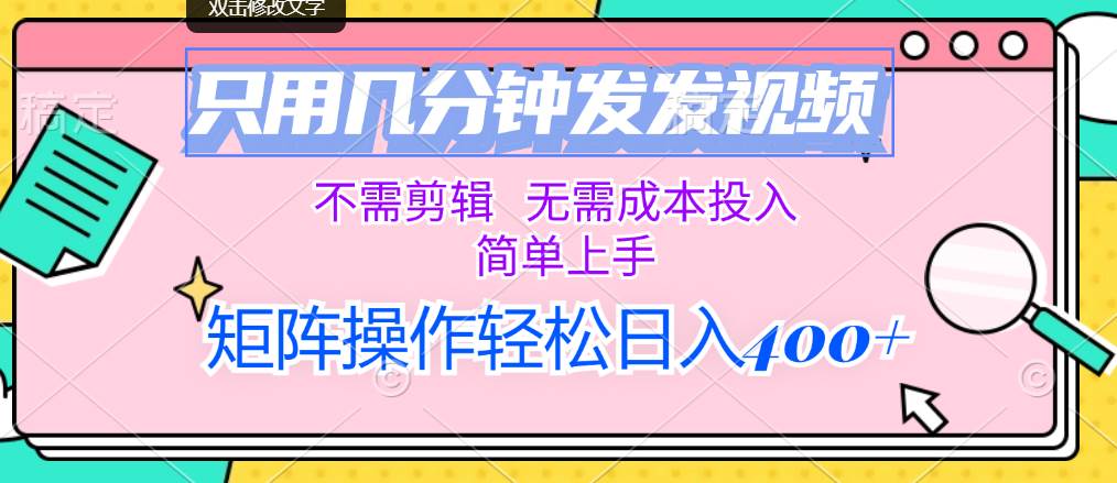 只用几分钟发发视频，不需剪辑，无需成本投入，简单上手，矩阵操作轻松…-项目网