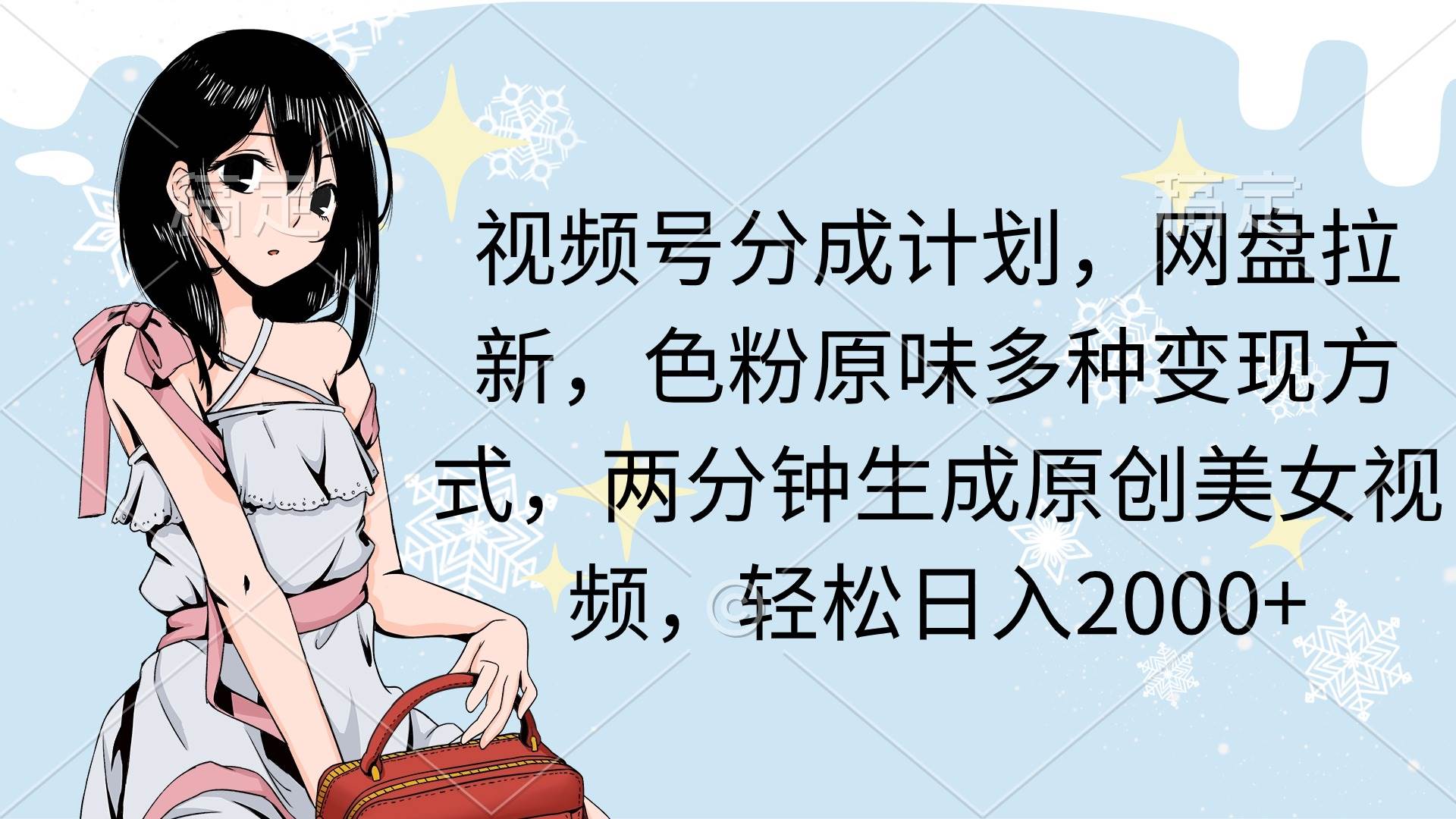 视频号分成计划，网盘拉新，色粉原味多种变现方式，两分钟生成原创美女…-项目网