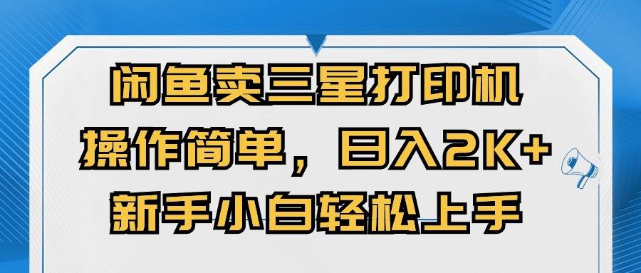闲鱼卖三星打印机，操作简单，日入2000+，新手小白轻松上手-项目网