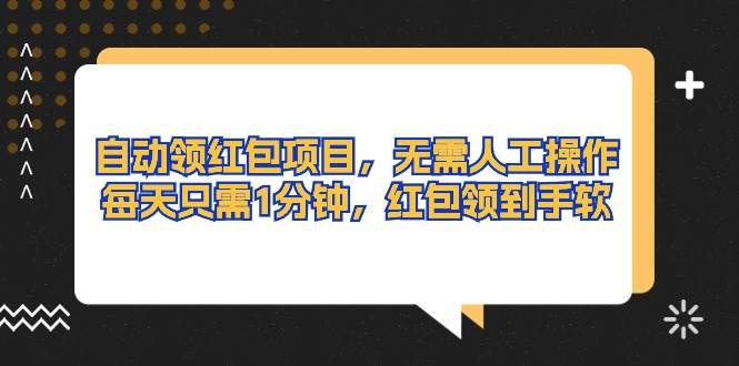 自动领红包项目，无需人工操作，每天只需1分钟，红包领到手软-项目网