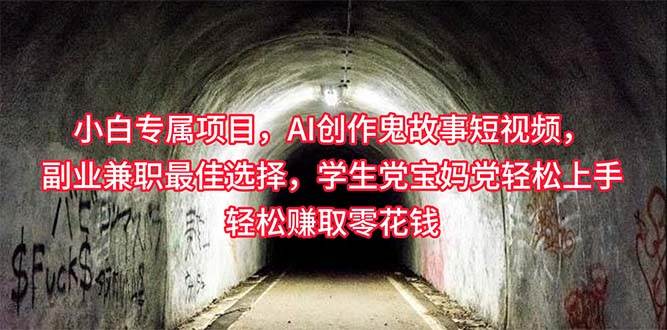 小白专属，AI创作灵异故事短视频，副业兼职最佳选择，学生党宝妈党轻松…-项目网