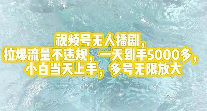 视频号无人播剧，拉爆流量不违规，一天到手5000多，小白当天上手，多号…-项目网