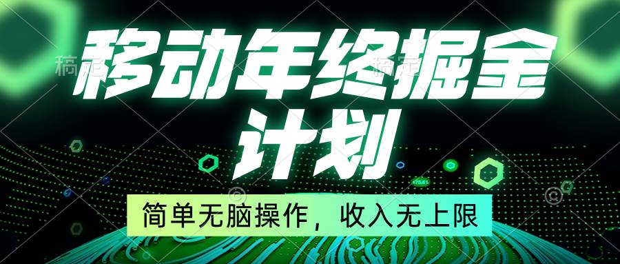 移动年底掘金计划，简单无脑操作，收入无上限！-项目网