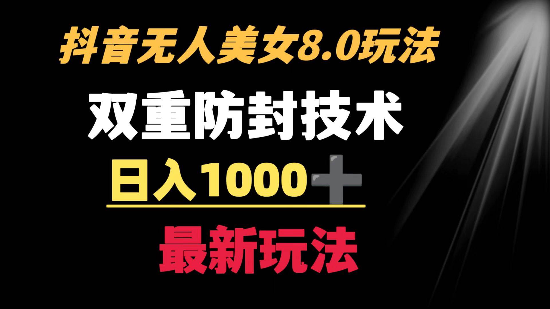 抖音无人美女玩法 双重防封手段 不封号日入1000+教程+软件+素材-项目网