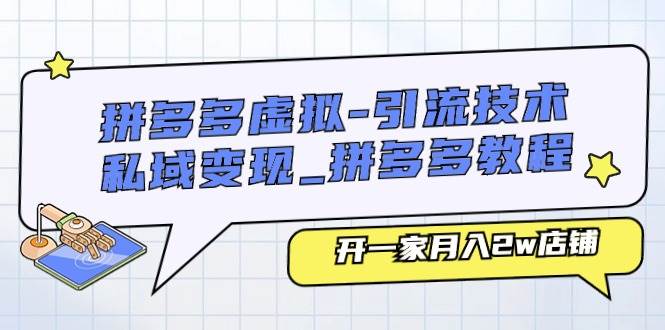 拼多多虚拟-引流技术与私域变现_拼多多教程：开一家月入2w店铺-项目网