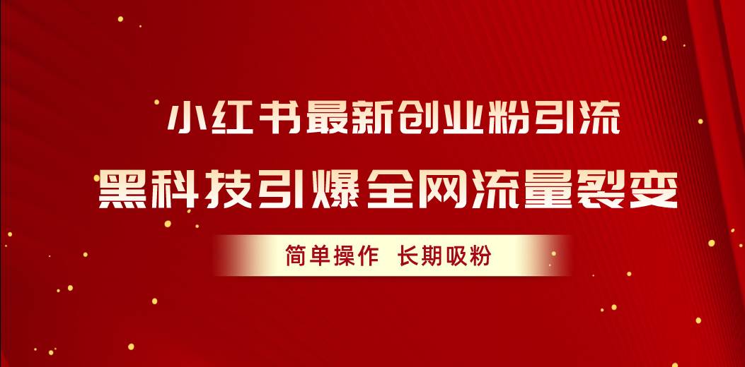 小红书最新创业粉引流，黑科技引爆全网流量裂变，简单操作长期吸粉-项目网