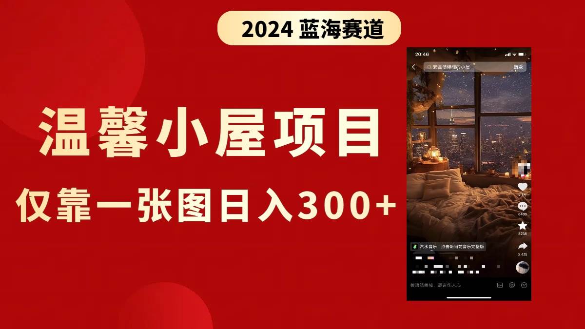 抖音爆火温馨小屋项目，仅靠一张图片日入300+，附保姆级教程-项目网