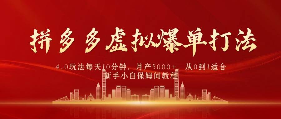 拼多多虚拟爆单打法4.0，每天10分钟，月产5000+，从0到1赚收益教程-项目网
