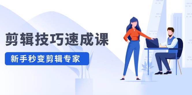 剪辑技巧速成课，高清拍摄+调色 转扇子，建筑-抠图精通，新手秒变剪辑专家-项目网