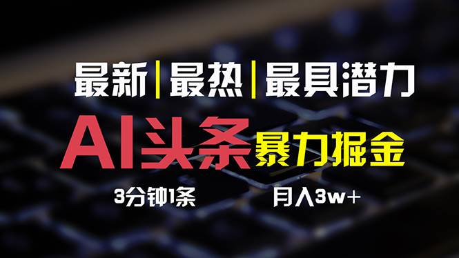 AI头条3天必起号，简单无需经验 3分钟1条 一键多渠道发布 复制粘贴月入3W+-项目网