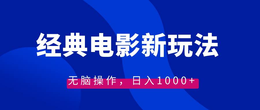 经典电影情感文案新玩法，无脑操作，日入1000+（教程+素材）-项目网