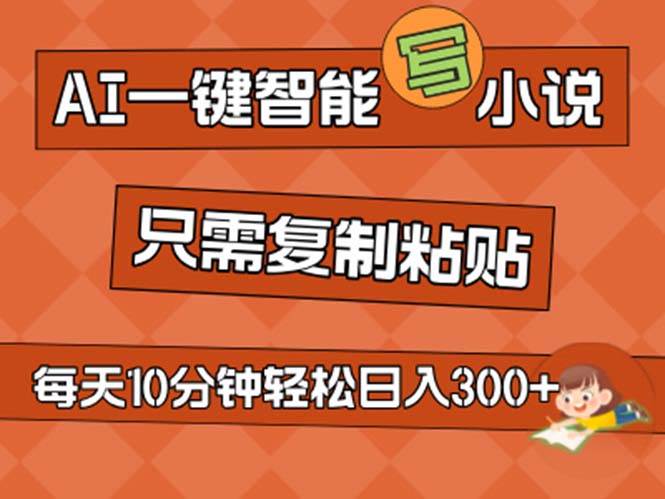 AI一键智能写小说，无脑复制粘贴，小白也能成为小说家 不用推文日入200+-项目网