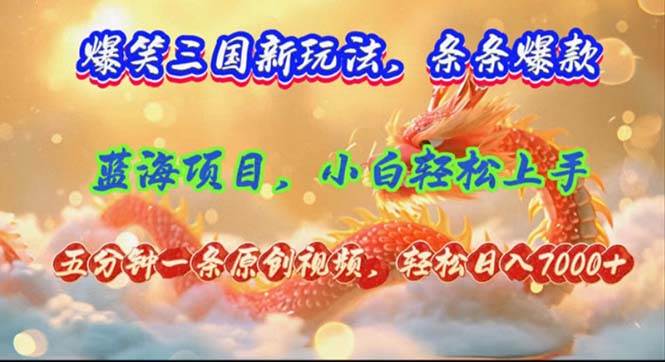 爆笑三国新玩法每条都爆，视频收益 7000+，5 分钟原创，多种变现爽歪歪-项目网