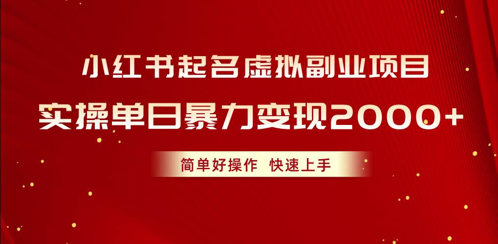 小红书起名虚拟副业项目，实操单日暴力变现2000+，简单好操作，快速上手-项目网