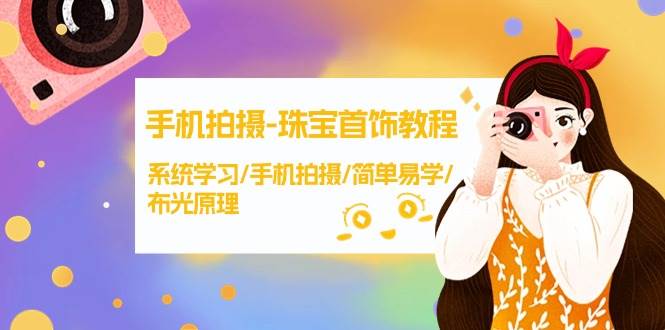 手机拍摄-珠宝首饰教程，系统学习/手机拍摄/简单易学/布光原理-38节无水印-项目网