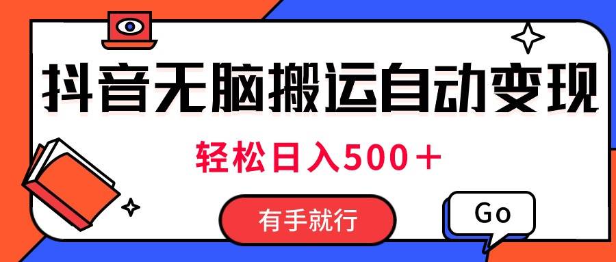 最新抖音视频搬运自动变现，日入500＋！每天两小时，有手就行-项目网