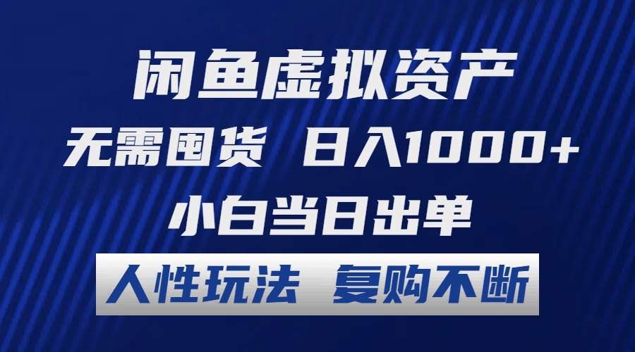 闲鱼虚拟资产 无需囤货 日入1000+ 小白当日出单 人性玩法 复购不断-项目网