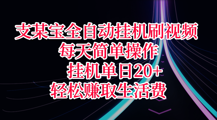 支某宝全自动挂机刷视频，每天简单操作，挂机单日20+，轻松赚取生活费-项目网