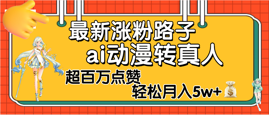 【揭秘】最新涨粉野路子，ai动漫转真人，超百万点赞，轻松月入5W+-项目网