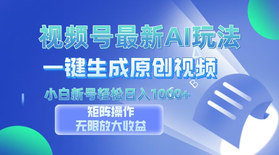 视频号最新AI万法，一键生成原创视频，小白新号也能轻松日入100+-项目网