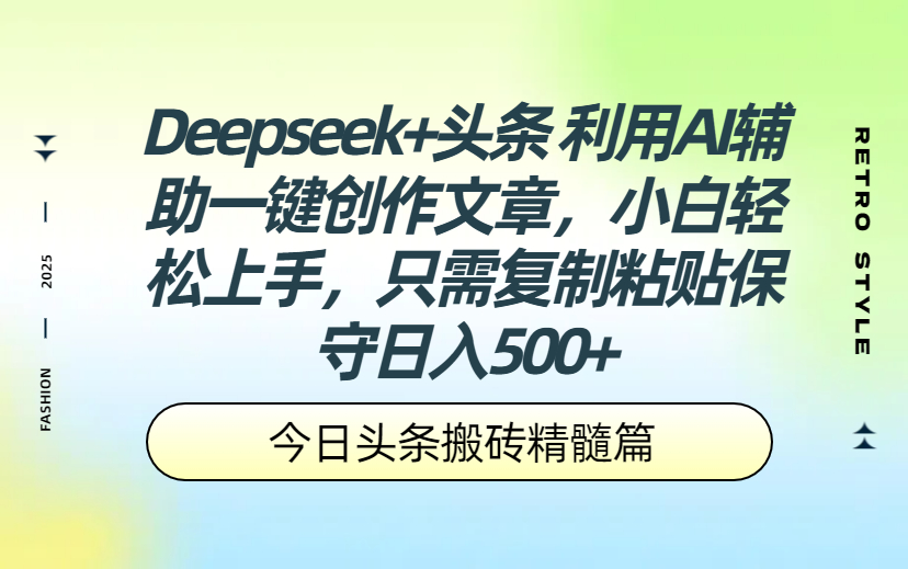Deepseek+头条   利用AI辅助一键创作文章，小白轻松上手，只需复制粘贴保守日入500+-项目网