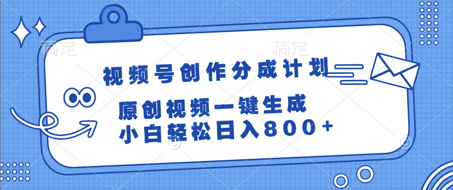 视频号创作分成计划，原创视频一键生成，小白轻松日入800+-项目网